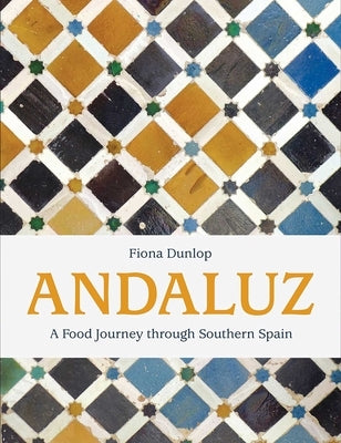 Andaluz: A Food Journey Through Southern Spain by Dunlop, Fiona