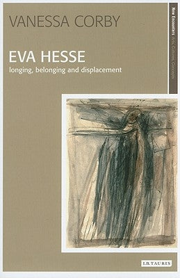 Eva Hesse: Longing, Belonging and Displacement by Corby, Vanessa