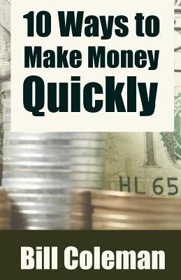 10 Ways to Make Money Quickly by Coleman, Bill