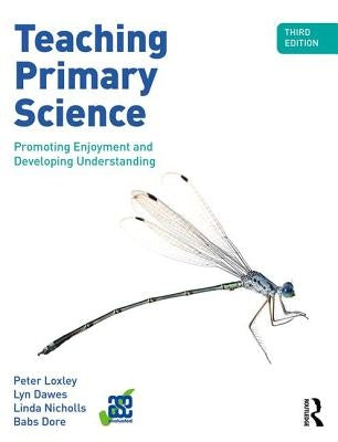 Teaching Primary Science: Promoting Enjoyment and Developing Understanding by Loxley, Peter