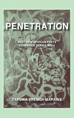 Penetration: Best New African Poets Chapbook Series, No 1 by Mapaike, Tapuwa Tremor