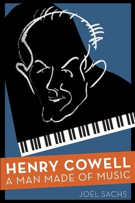 Henry Cowell: A Man Made of Music by Sachs, Joel