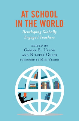 At School in the World: Developing Globally Engaged Teachers by Ullom, Carine E.