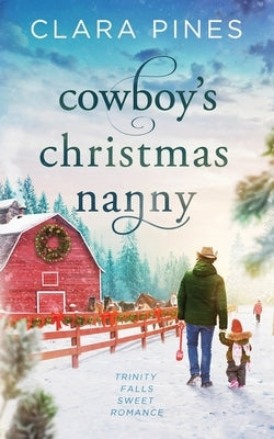 Cowboy's Christmas Nanny: Trinity Falls Sweet Romance - Book 1 by Pines, Clara