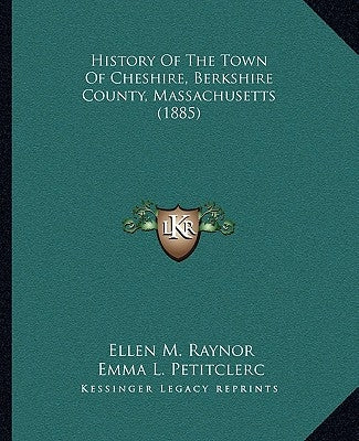 History Of The Town Of Cheshire, Berkshire County, Massachusetts (1885) by Raynor, Ellen M.