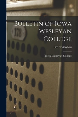 Bulletin of Iowa Wesleyan College; 1905/06-1907/08 by Iowa Wesleyan College