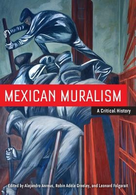 Mexican Muralism: A Critical History by Anreus, Alejandro