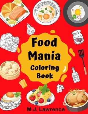 Food Mania Coloring Book: Coloring Book for Kids, Adults Who Love Food by Lawrence, M. J.