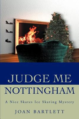 Judge Me Nottingham: A Nice Skates Ice Skating Mystery by Bartlett, Joan