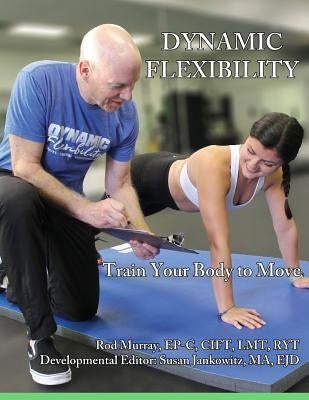 Dynamic Flexibility: Train Your Body to Move by Jankowitz, Susan