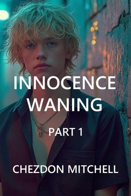 Innocence Waning: Part 1 by Mitchell, Chezdon