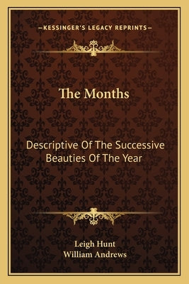 The Months: Descriptive Of The Successive Beauties Of The Year by Hunt, Leigh