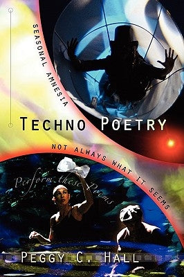 Techno Poetry: Seasonal Amnesia & Not Always What It Seems by Hall, Peggy C.