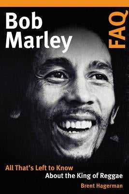 Bob Marley FAQ: All That's Left to Know about the King of Reggae by Hagerman, Brent