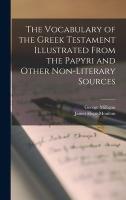 The Vocabulary of the Greek Testament Illustrated From the Papyri and Other Non-literary Sources by Moulton, James Hope