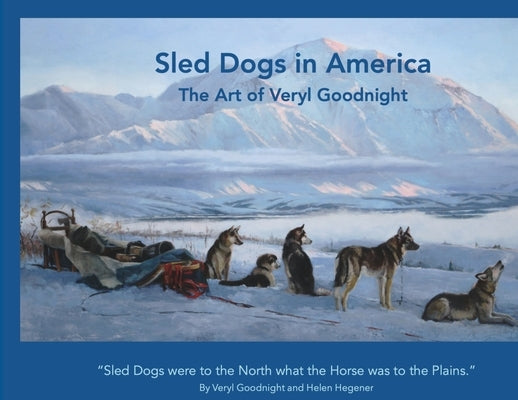 Sled Dogs in America: The Art of Veryl Goodnight by Goodnight, Veryl