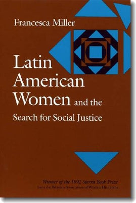 Latin American Women and the Search for Social Justice by Miller, Francesca