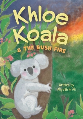 Khloe Koala & The Bush Fire by Ali, Aliyyah H.