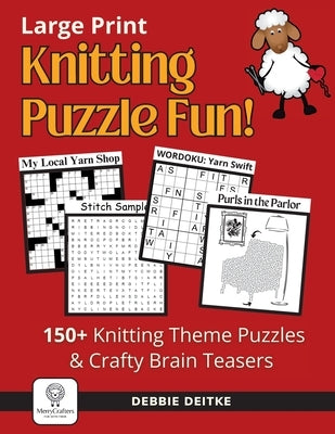 Knitting Puzzle Fun!: 150+ Large Print Puzzles for Knitters, Word Search, Crossword, Hidden Pictures, Mazes, Logic Puzzle, Crisscross and Mo by Deitke, Debbie