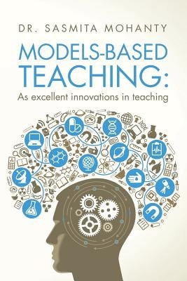 Models-Based Teaching: As excellent innovations in teaching by Mohanty, Sasmita