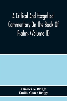 A Critical And Exegetical Commentary On The Book Of Psalms (Volume Ii) by A. Briggs, Charles