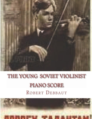 The Young Soviet Violinist--Piano Score: Solo Works for Young Violinists by Soviet Composers by Debbaut, Robert