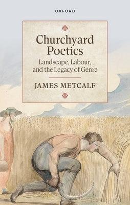 Churchyard Poetics: Landscape, Labour, and the Legacy of Genre by Metcalf, James