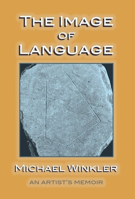 The Image of Language: An Artist's Memoir by Winkler, Michael