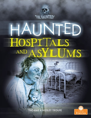 Haunted Hospitals and Asylums by Troupe, Thomas Kingsley