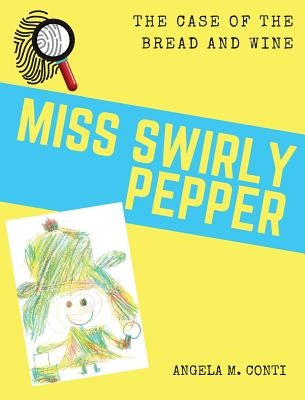 Miss Swirly Pepper: The Case of the Bread and Wine by Conti, Angela M.