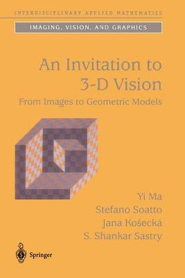 An Invitation to 3-D Vision: From Images to Geometric Models by Ma, Yi