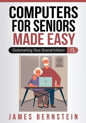 Computers for Seniors Made Easy by Bernstein, James