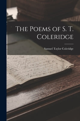 The Poems of S. T. Coleridge by Coleridge, Samuel Taylor