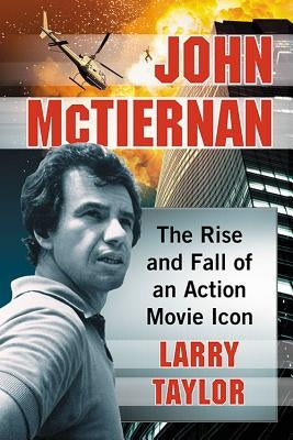 John McTiernan: The Rise and Fall of an Action Movie Icon by Taylor, Larry