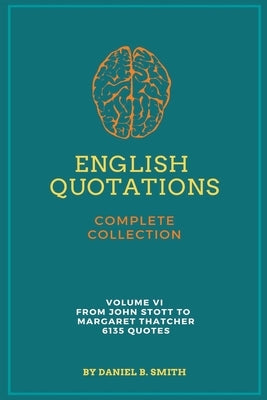 English Quotations Complete Collection: Volume VI by Smith, Daniel B.