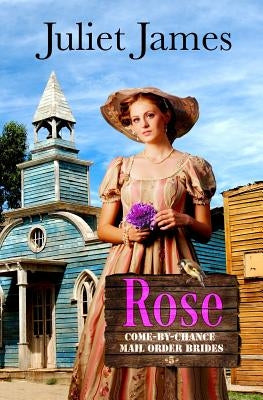 Rose - Book 5 Come By Chance Mail Order Brides: Sweet Montana Western Bride Romance by James, Juliet