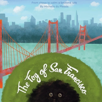 The Fog of San Francisco: From Chaos to Calm: A Bedtime Tale by Du Plessis, Michelle