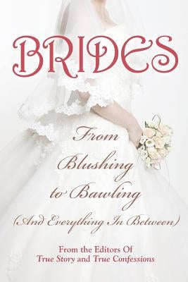 Brides: From Blushing To Bawling by Editors of True Story and True Confessio