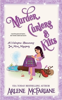 Murder, Curlers, and Kilts: A Valentine Beaumont Mini Mystery by McFarlane, Arlene