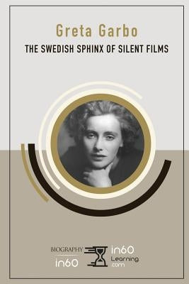 Greta Garbo: The Swedish Sphinx of Silent Films by In60learning