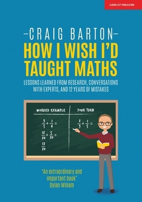 How I Wish I Had Taught Maths: Reflections on Research, Conversations with Experts, and 12 Years of Mistakes by Barton, Craig