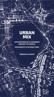 Urban Mix: Visualizing Movement in Eight Crossroads Around the World: Movements and Interactions by Lemoine, Stéphane