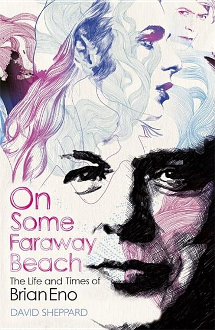 On Some Faraway Beach: The Life and Times of Brian Eno by Sheppard, David