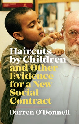 Haircuts by Children, and Other Evidence for a New Social Contract by O'Donnell, Darren