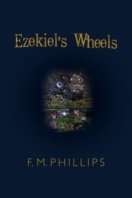 Ezekiel's Wheels by Phillips, F. M.