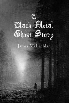 A Black Metal Ghost Story: A Novella by Dean, Bill