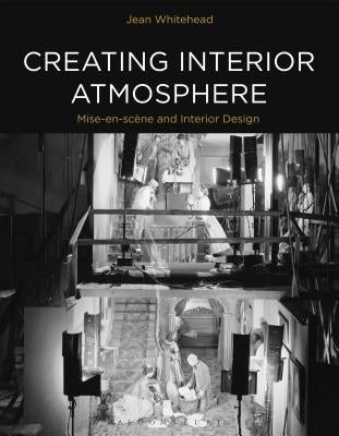 Creating Interior Atmosphere: Mise-En-Scène and Interior Design by Whitehead, Jean