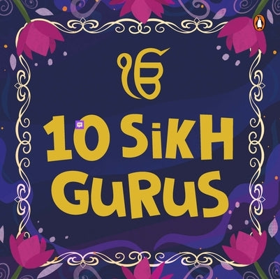 10 Sikh Gurus: Enlightening Tales of Ten Sikh Gurus for Kids a Beautifully Illustrated Board Book Ages 3+ [Penguin Early Learning Series] by Books, Penguin