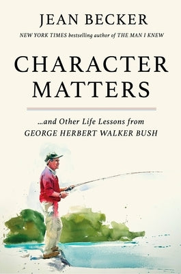 Character Matters: And Other Life Lessons from George Herbert Walker Bush by Becker, Jean