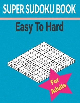 Super sudoku Book Easy to Hard for Adults: 500+ Different level puzzles with solutions by A. Kelly, Charles